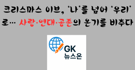 크리스마스 이브, ‘나’를 넘어 ‘우리’로… 사랑·연대·공존의 온기를 비추다