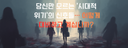당신만 모르는 '시대적 위기'의 신호들… 어떻게 대비하고 계십니까?