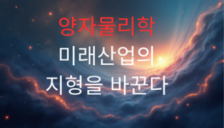 "상상 그 이상의 세계"… 양자물리학, 미래 산업의 지형을 바꾼다