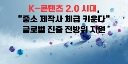 K-콘텐츠 2.0 시대, “중소 제작사 체급 키운다”… 글로벌 진출 전방위 지원