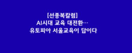 AI시대 교육 대전환… 유토피아 서울교육이 답이다