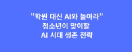 "학원 대신 AI와 놀아라"… 청소년이 맞이할 AI 시대 생존 전략